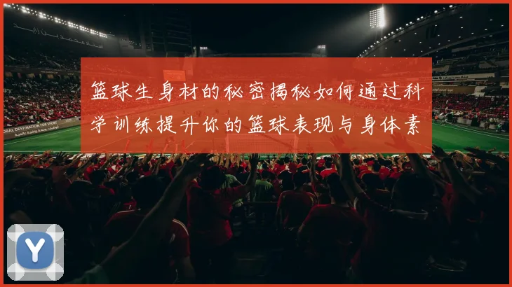 篮球生身材的秘密揭秘如何通过科学训练提升你的篮球表现与身体素质